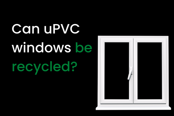 can uPVC windows be recycled? yes they can!
