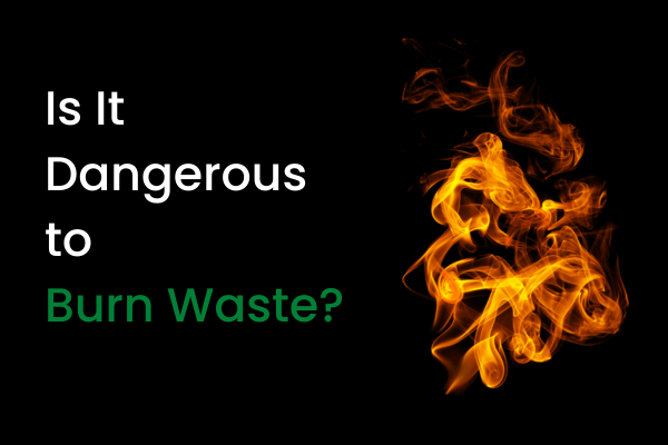 Is It Dangerous to Burn Waste?